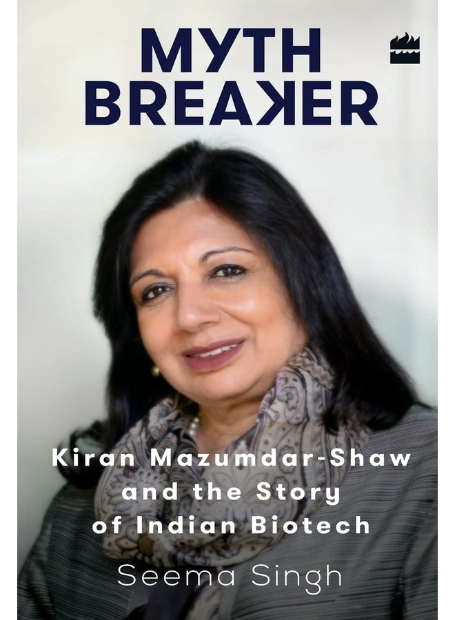 Mythbreaker: Kiran Mazumdar-Shaw and the Story of Indian Biotech